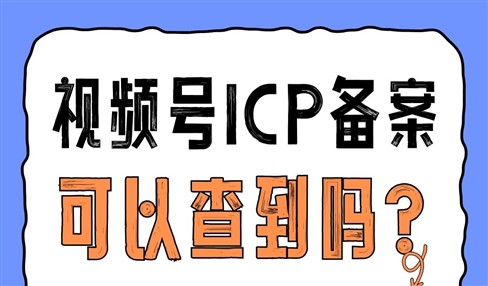 视频号ICP备案可以查到吗？到底怎么做？